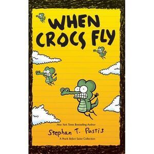 When Crocs Fly: A Pearls Before Swine Collection -- Stephan Pastis